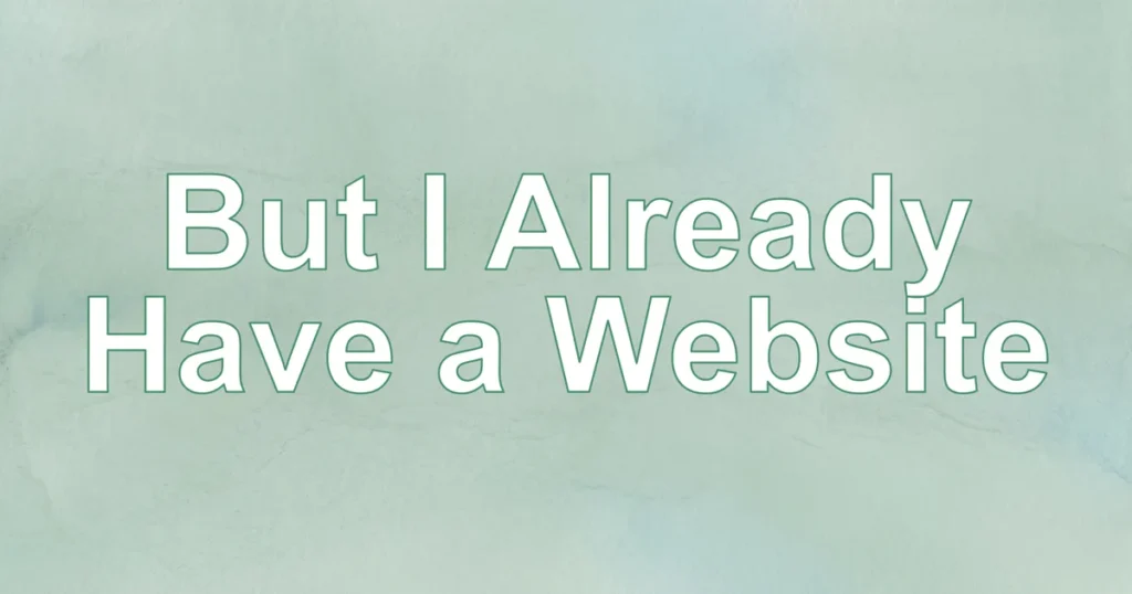 But I Already Have a Website